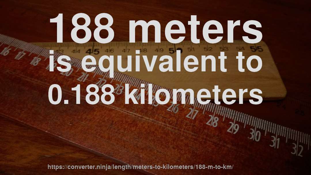 188 meters is equivalent to 0.188 kilometers