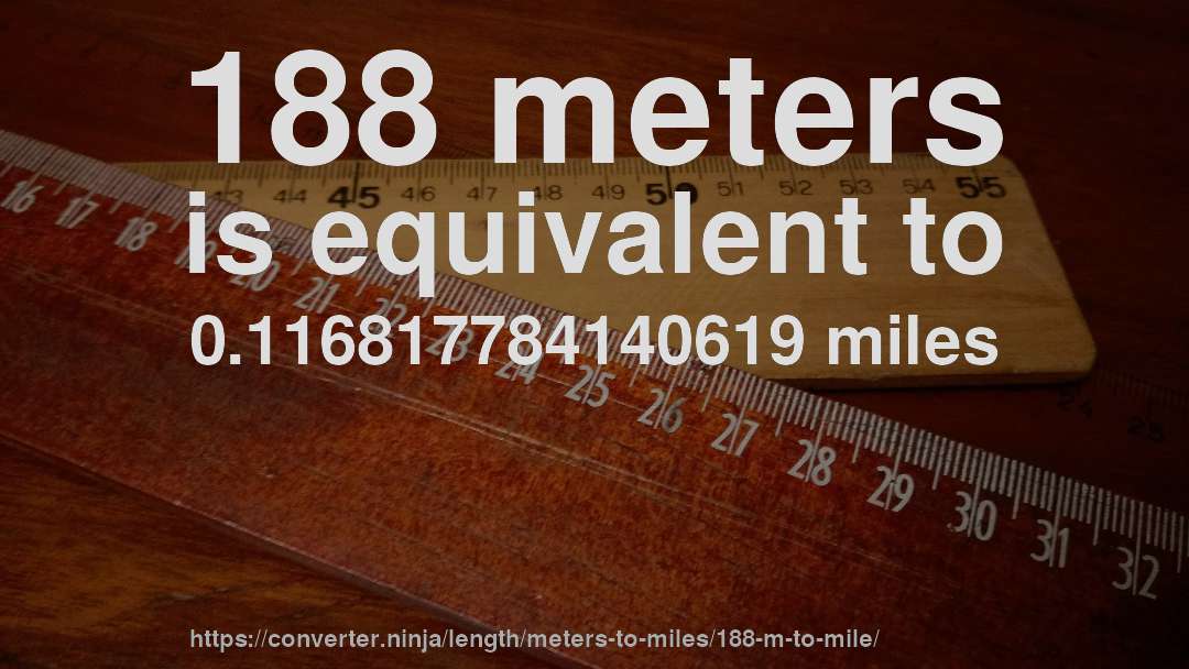 188 meters is equivalent to 0.116817784140619 miles