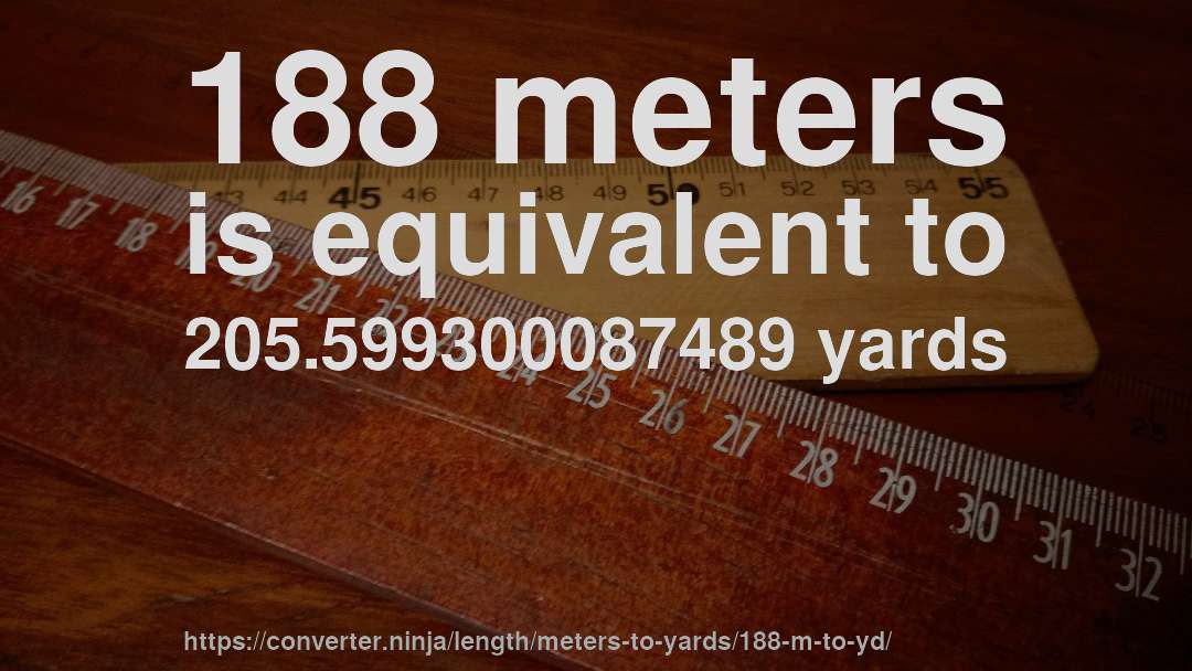 188 meters is equivalent to 205.599300087489 yards