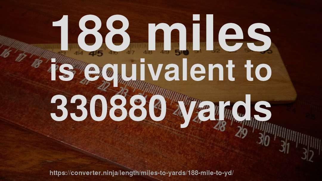 188 miles is equivalent to 330880 yards