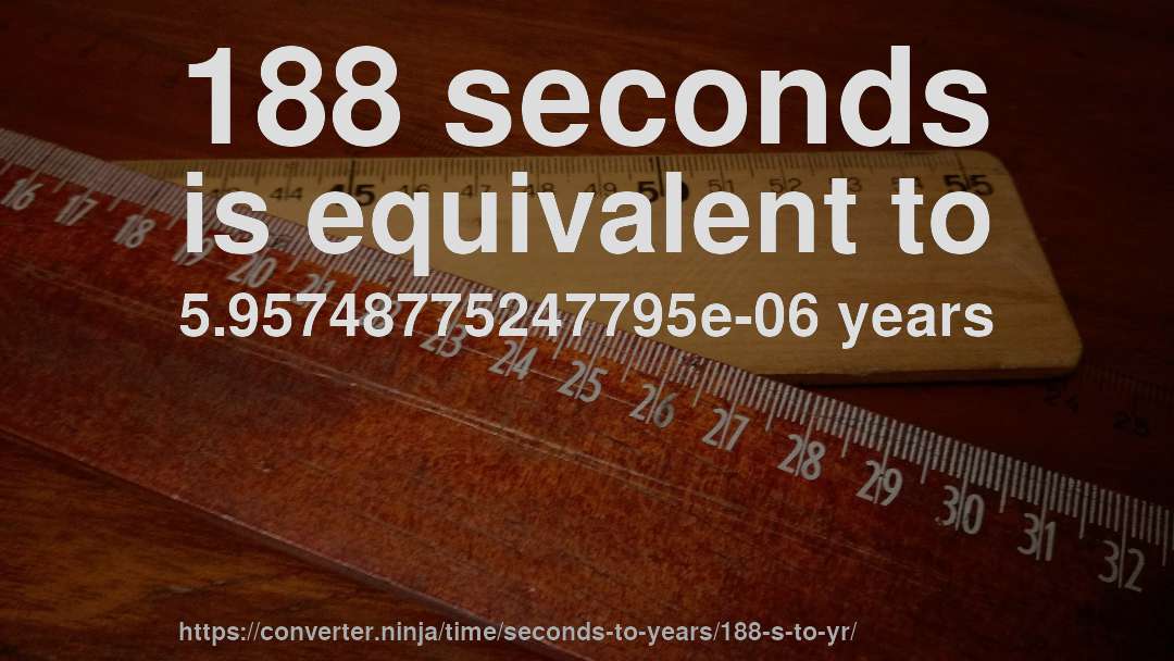 188 seconds is equivalent to 5.95748775247795e-06 years