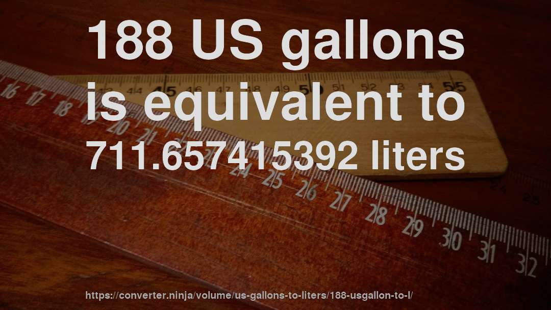 188 US gallons is equivalent to 711.657415392 liters