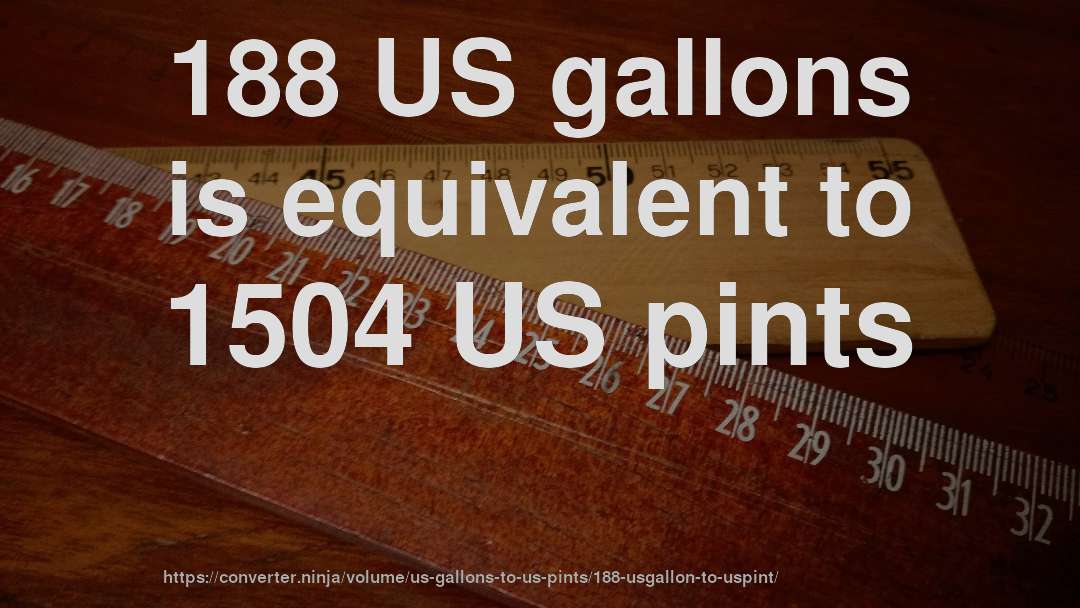 188 US gallons is equivalent to 1504 US pints