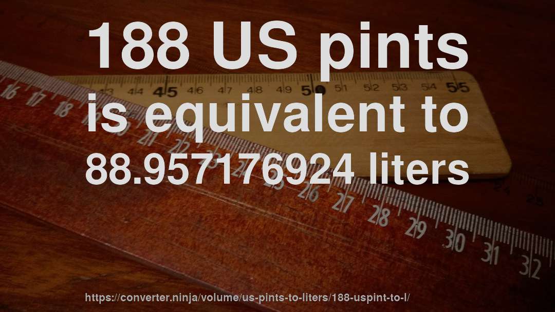 188 US pints is equivalent to 88.957176924 liters