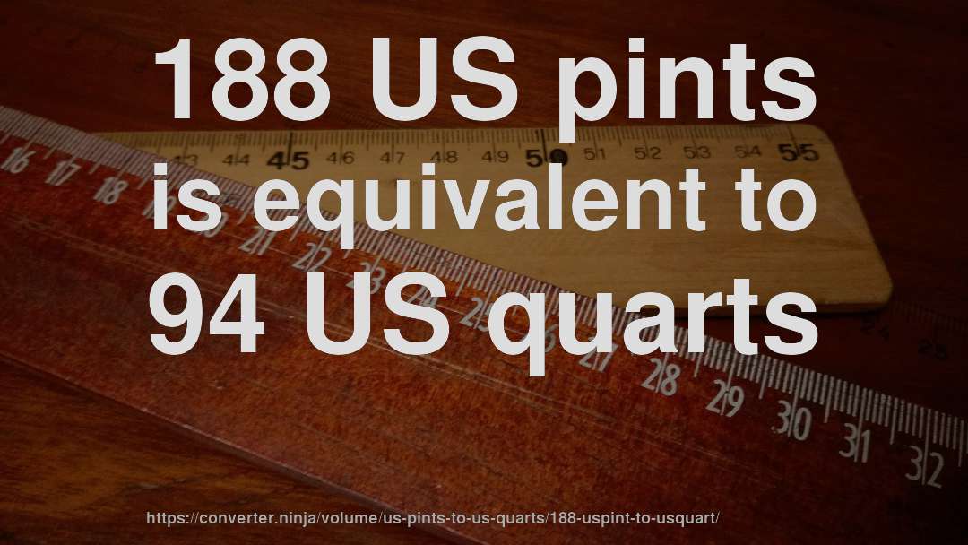 188 US pints is equivalent to 94 US quarts