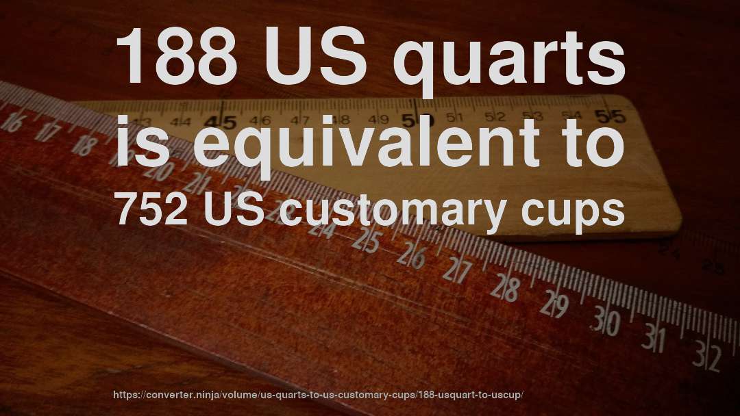 188 US quarts is equivalent to 752 US customary cups
