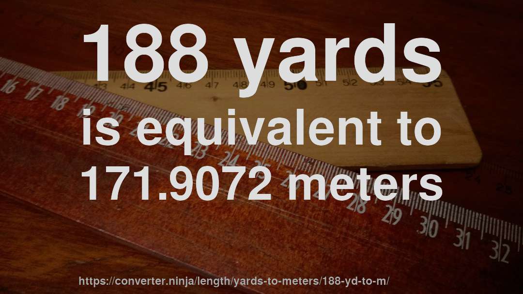 188 yards is equivalent to 171.9072 meters