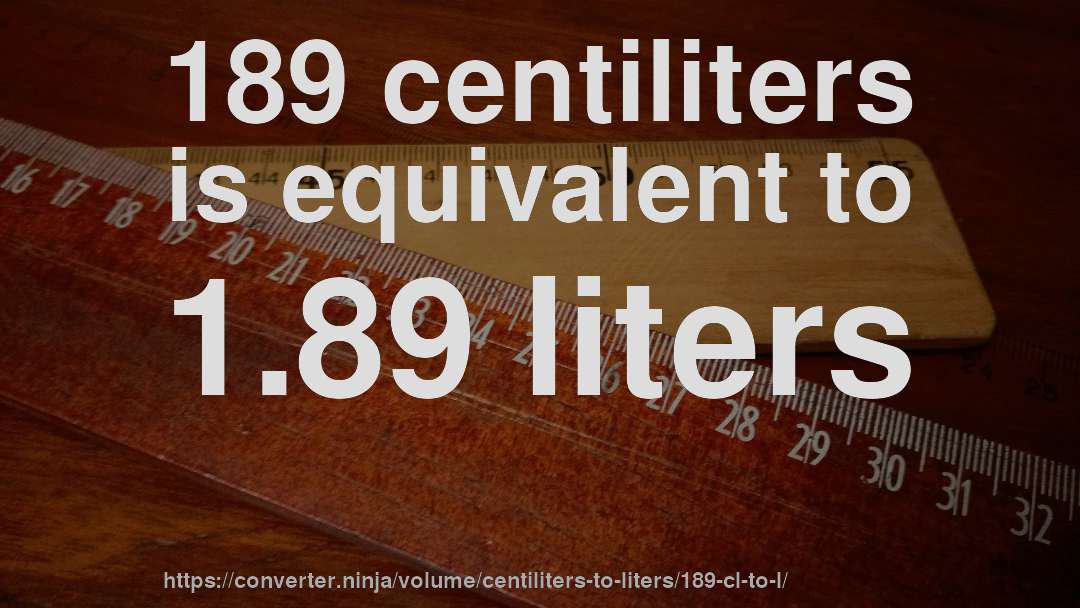 189 centiliters is equivalent to 1.89 liters