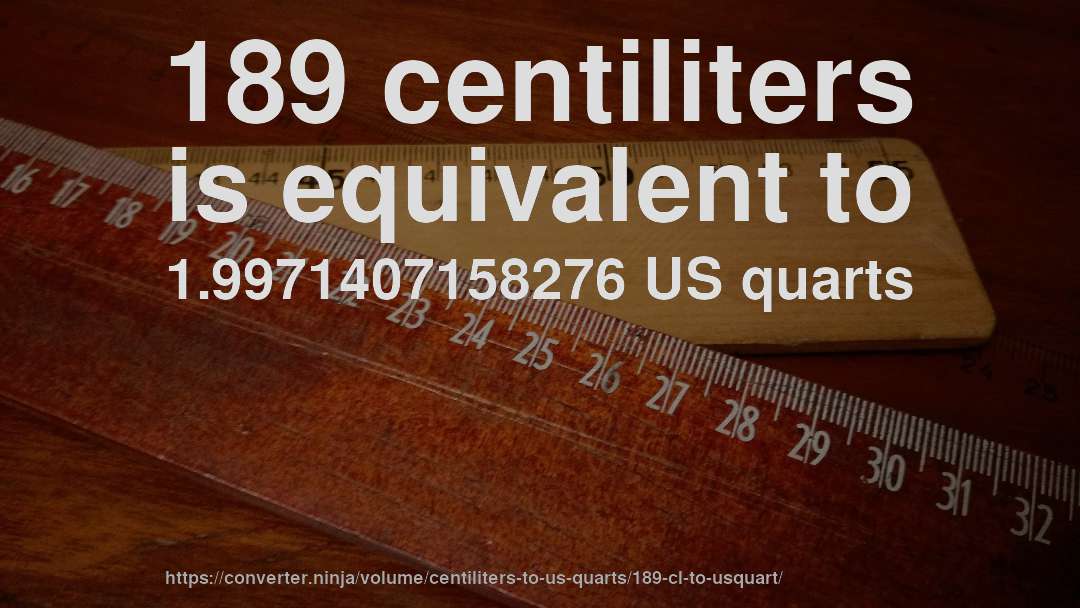 189 centiliters is equivalent to 1.9971407158276 US quarts