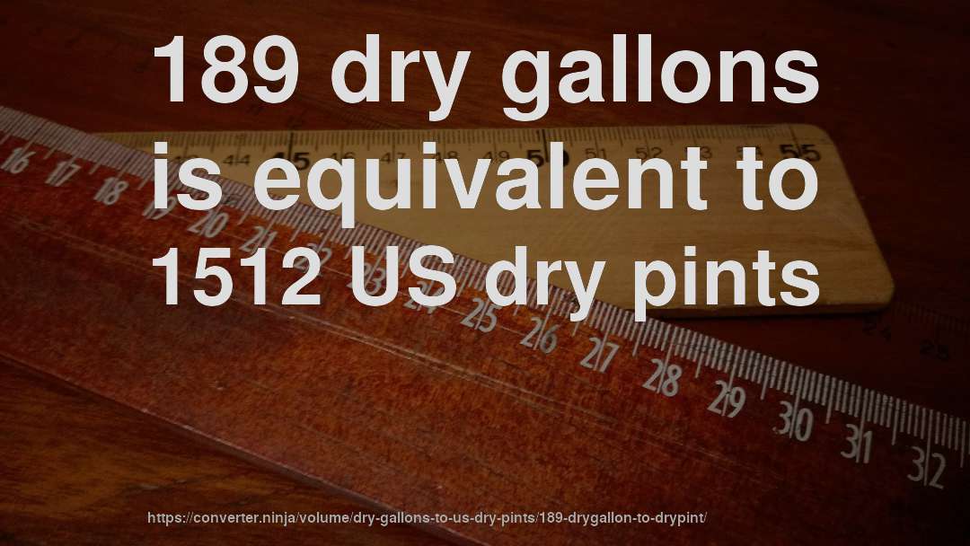 189 dry gallons is equivalent to 1512 US dry pints