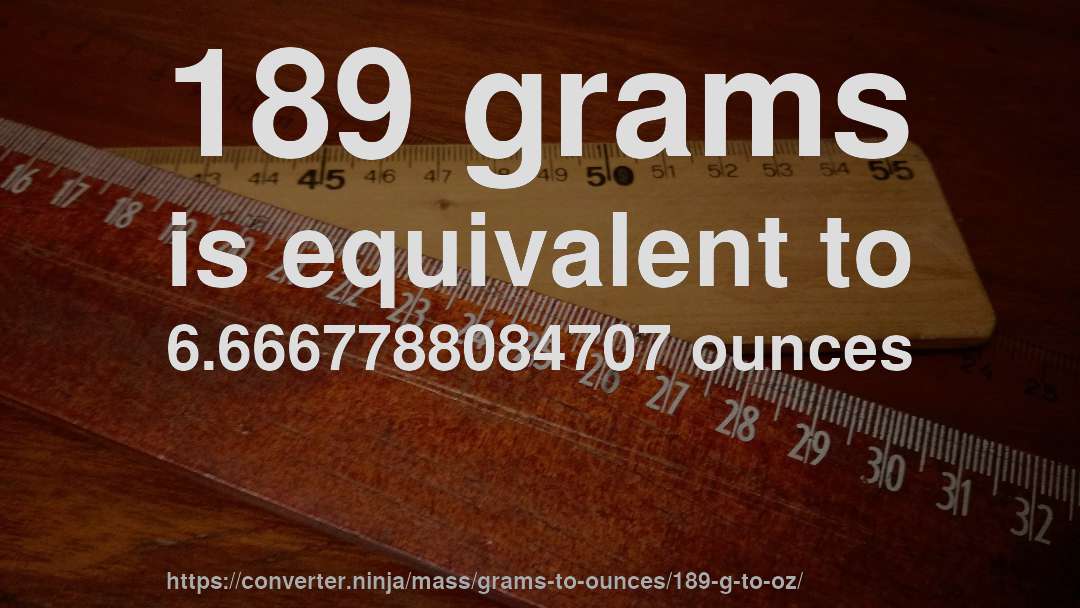 189 grams is equivalent to 6.6667788084707 ounces