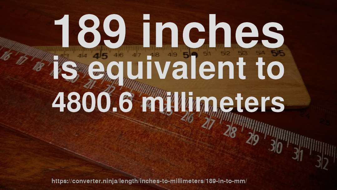 189 inches is equivalent to 4800.6 millimeters