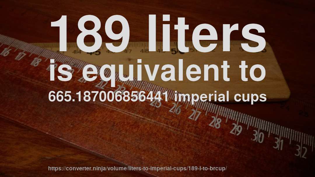 189 liters is equivalent to 665.187006856441 imperial cups