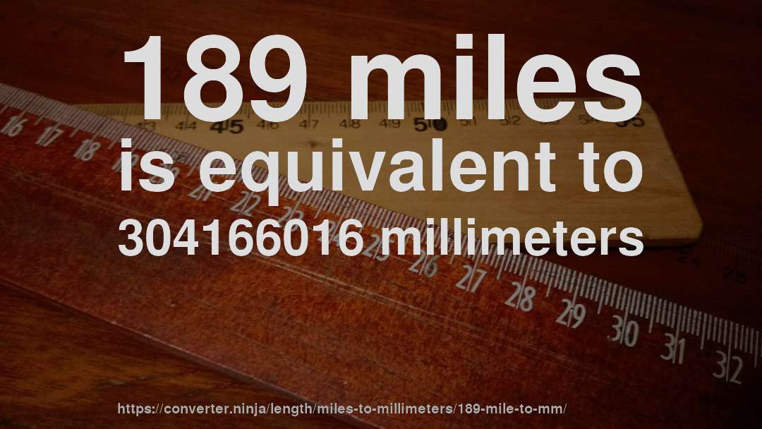 189 miles is equivalent to 304166016 millimeters