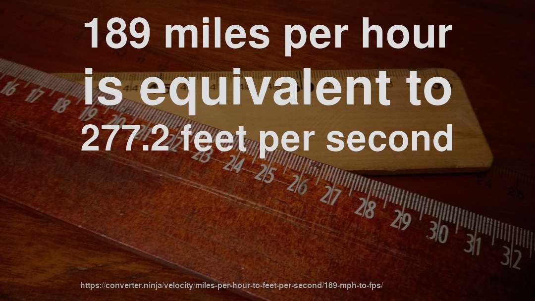 189 miles per hour is equivalent to 277.2 feet per second