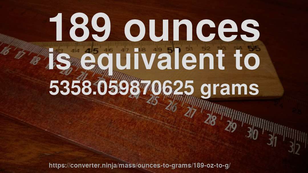 189 ounces is equivalent to 5358.059870625 grams