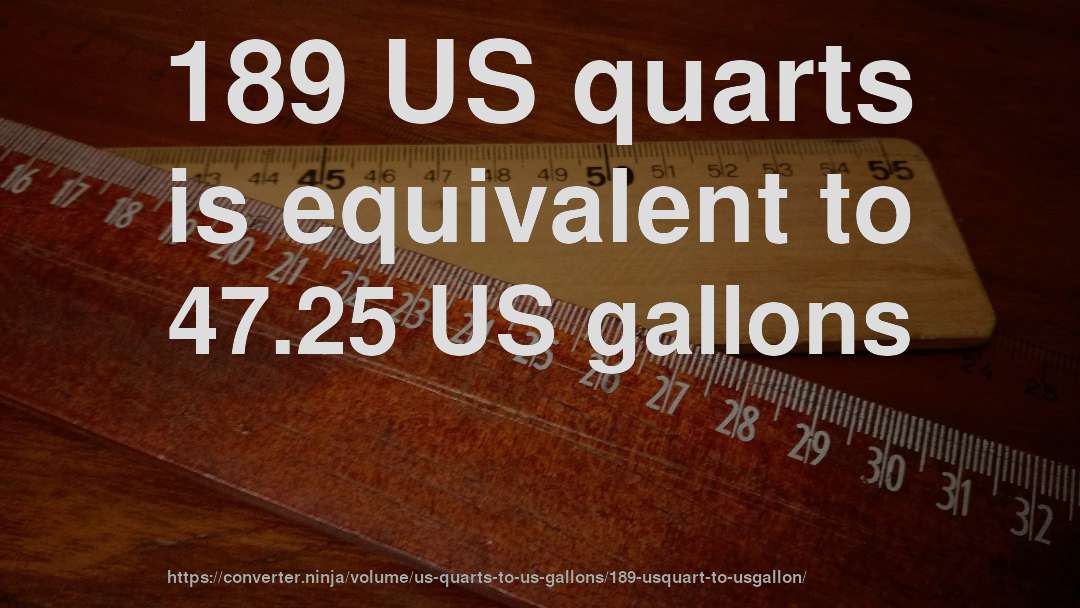 189 US quarts is equivalent to 47.25 US gallons