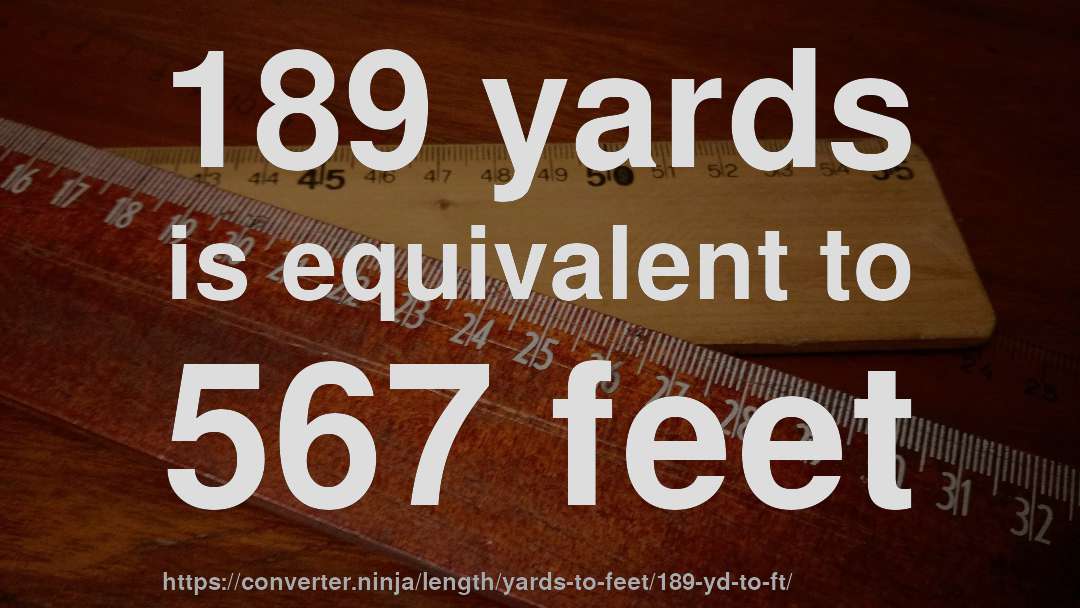 189 yards is equivalent to 567 feet