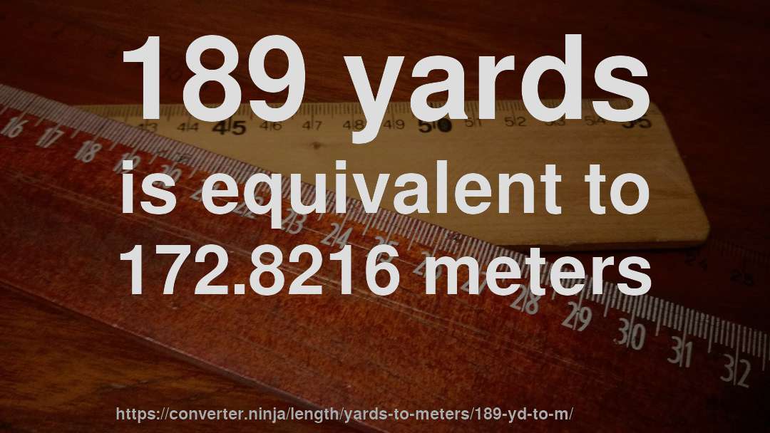 189 yards is equivalent to 172.8216 meters