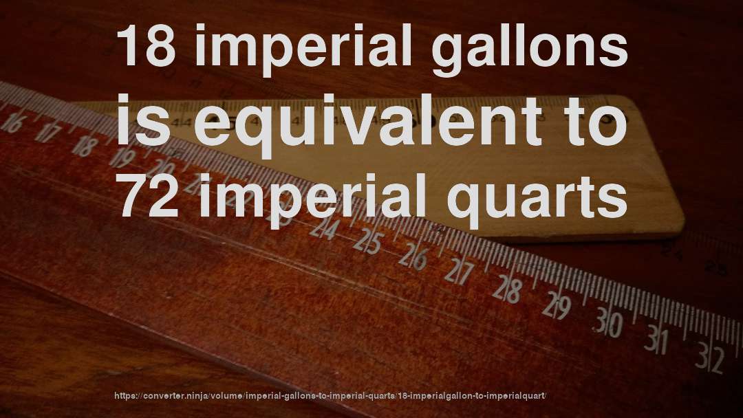 18 imperial gallons is equivalent to 72 imperial quarts