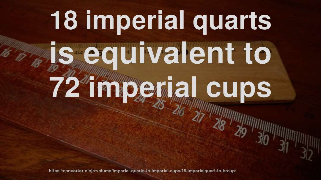18 imperial quarts is equivalent to 72 imperial cups