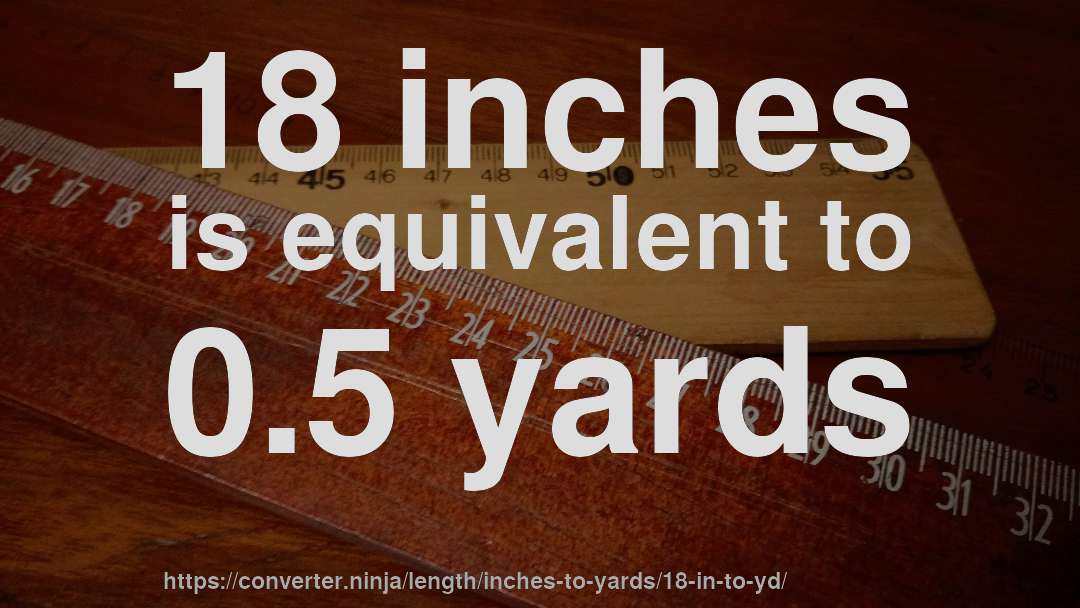 18 inches is equivalent to 0.5 yards