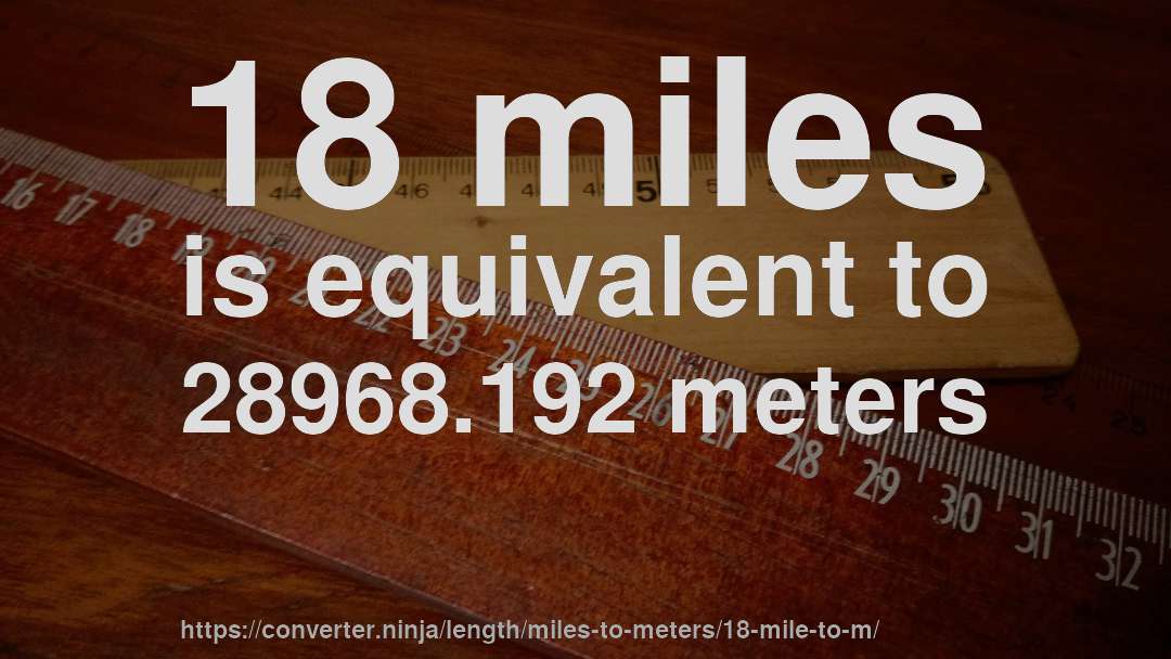 18 miles is equivalent to 28968.192 meters