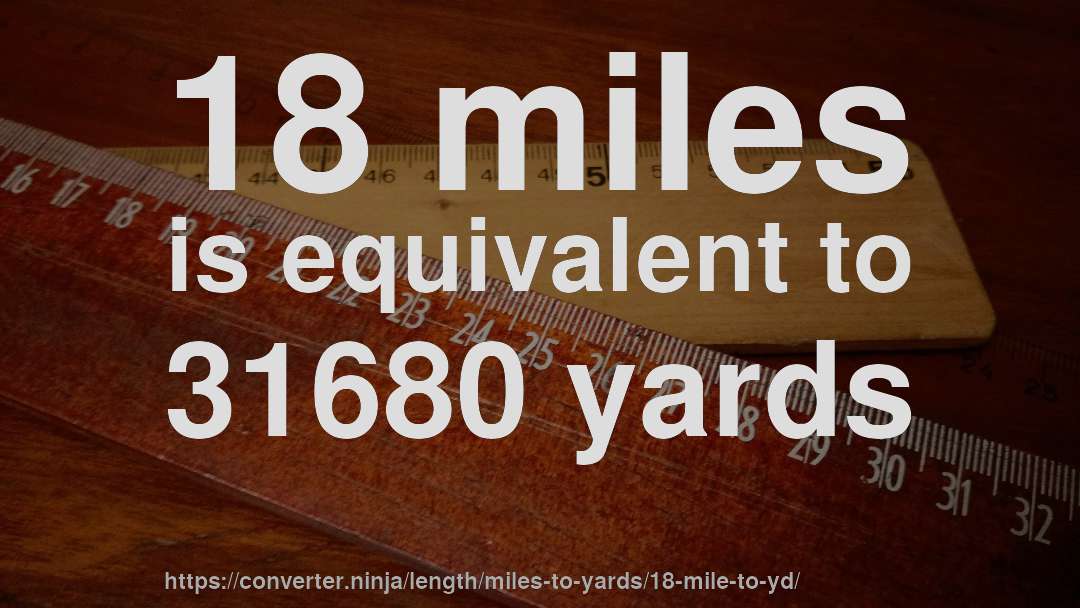 18 miles is equivalent to 31680 yards