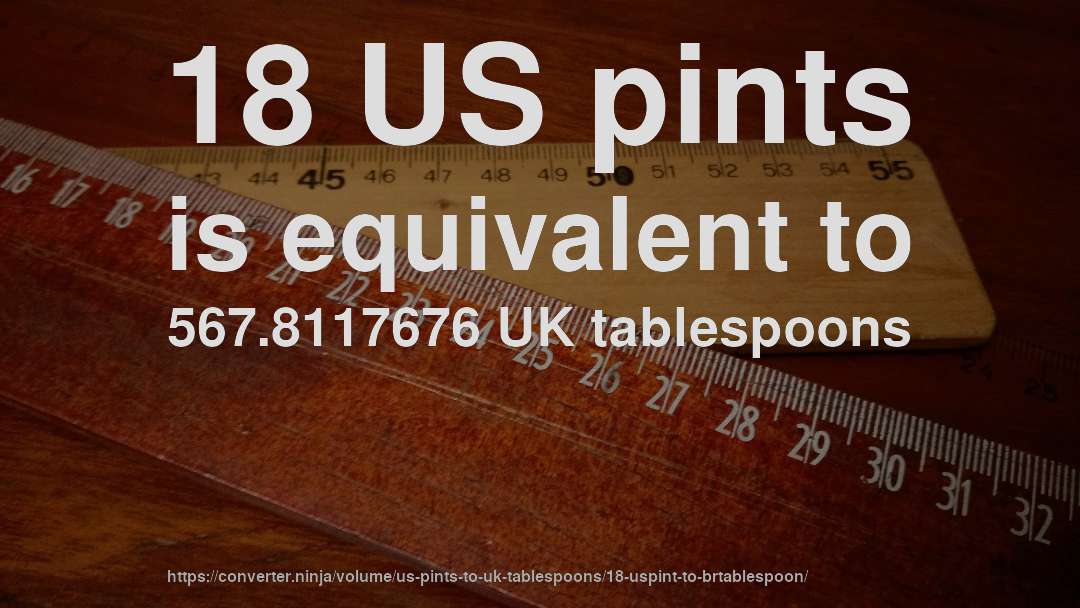 18 US pints is equivalent to 567.8117676 UK tablespoons