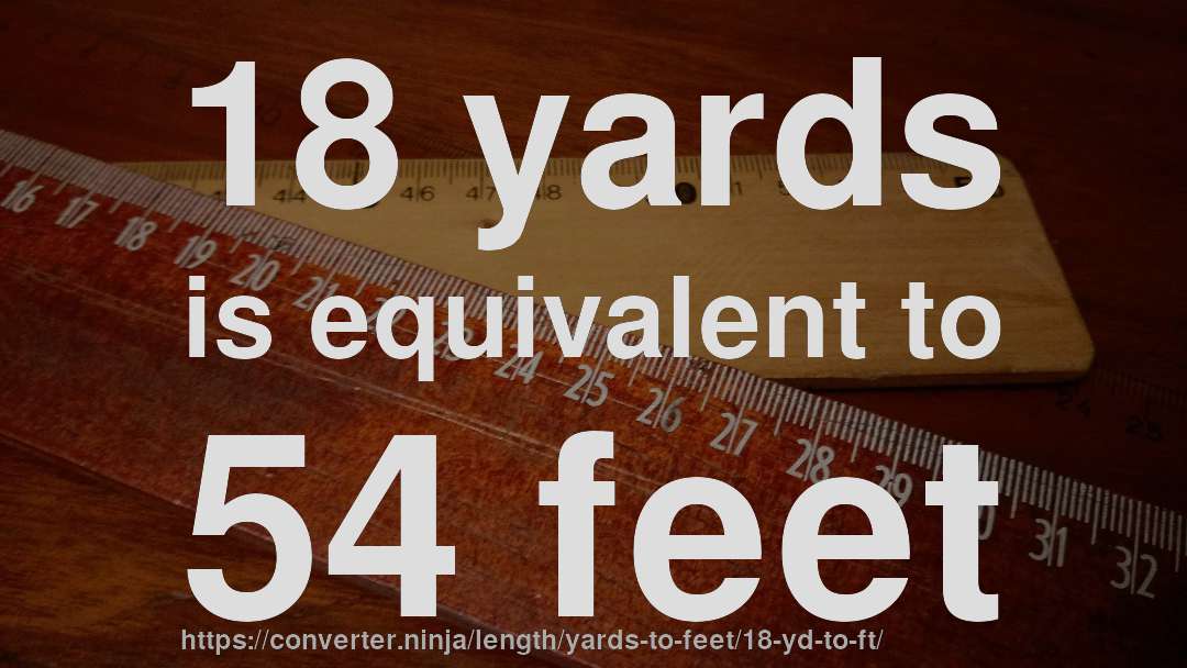 18 yards is equivalent to 54 feet