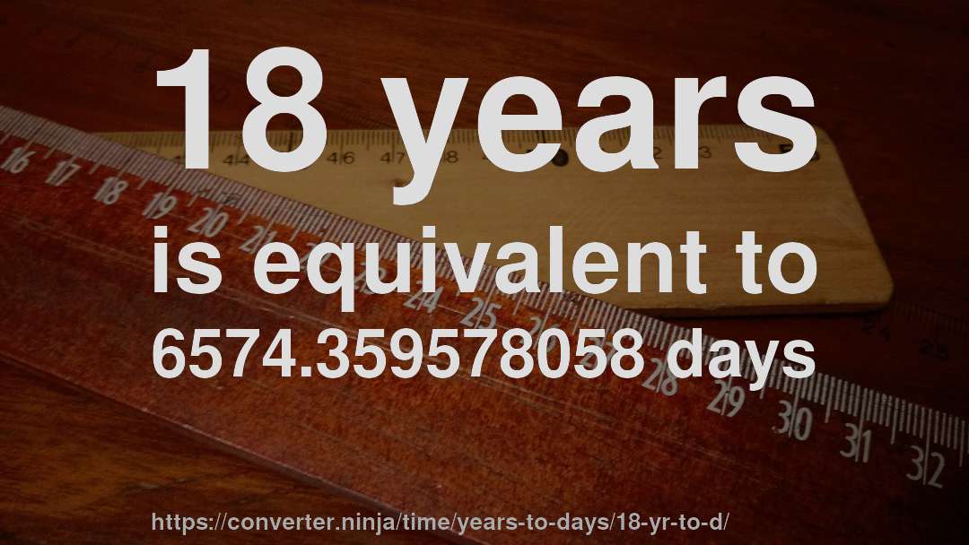 18 years is equivalent to 6574.359578058 days