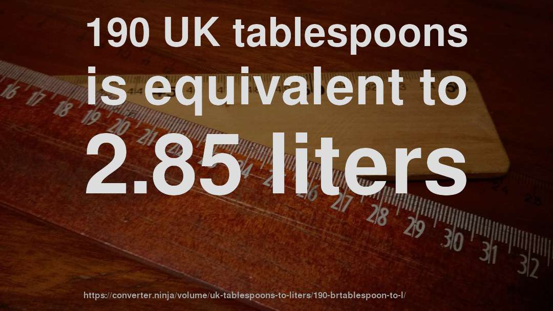 190 UK tablespoons is equivalent to 2.85 liters