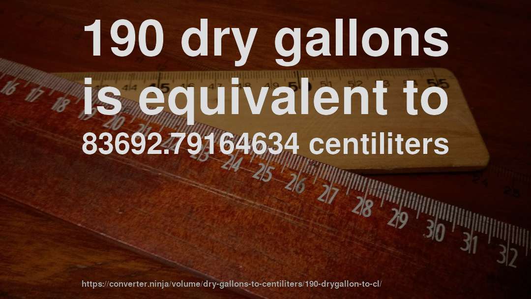 190 dry gallons is equivalent to 83692.79164634 centiliters