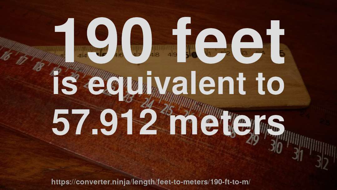 190 feet is equivalent to 57.912 meters
