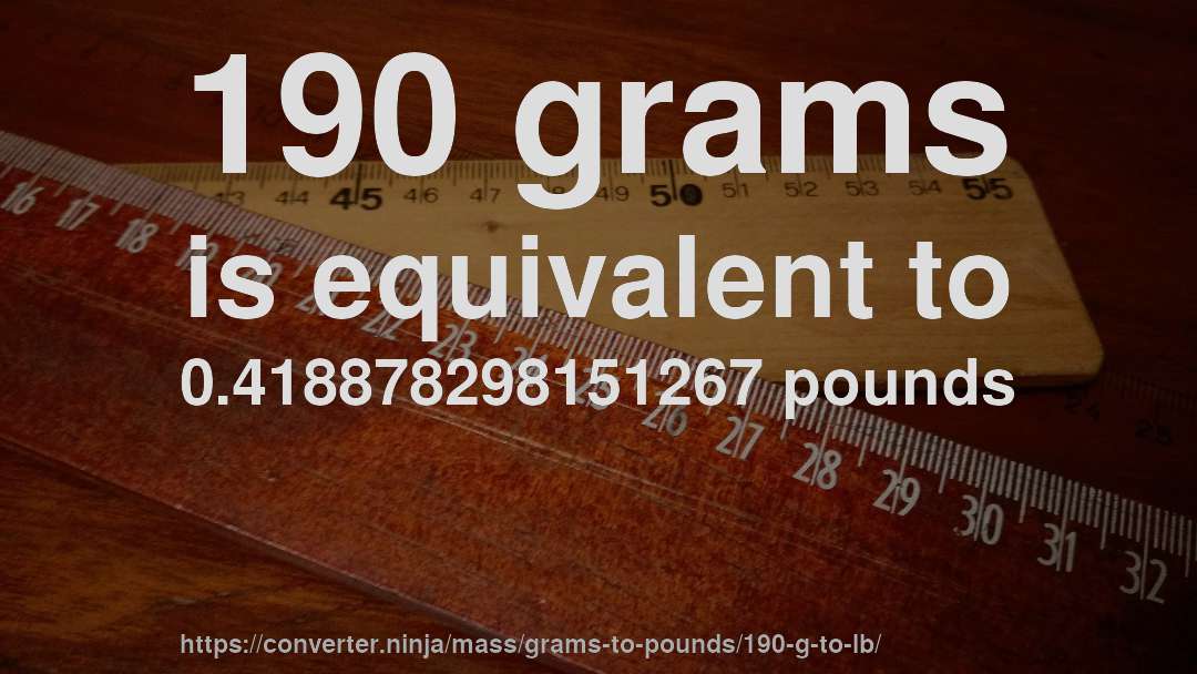 190 grams is equivalent to 0.418878298151267 pounds
