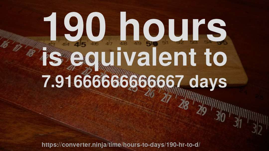 190 hours is equivalent to 7.91666666666667 days