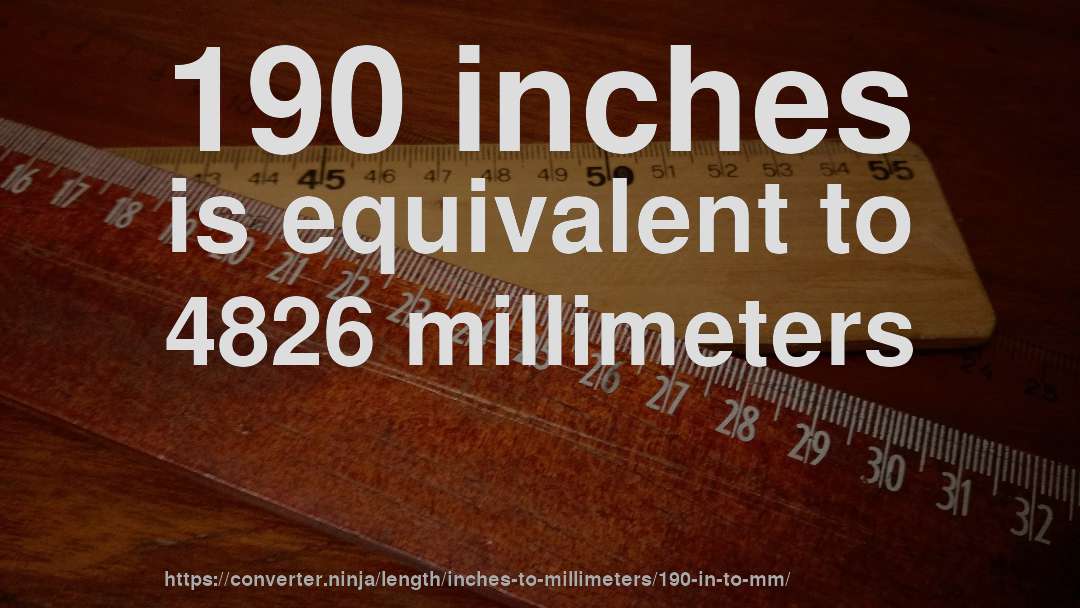 190 inches is equivalent to 4826 millimeters