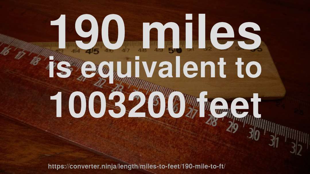 190 miles is equivalent to 1003200 feet