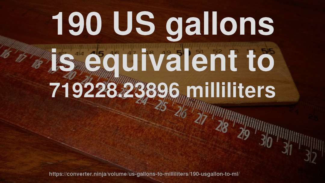 190 US gallons is equivalent to 719228.23896 milliliters