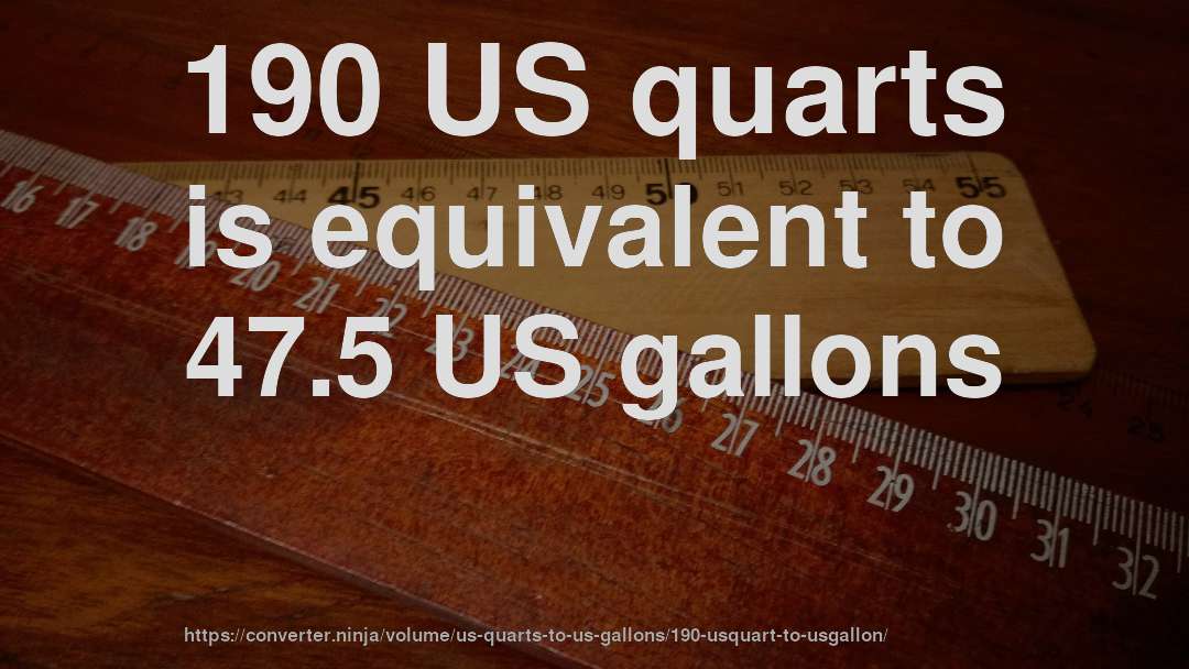 190 US quarts is equivalent to 47.5 US gallons
