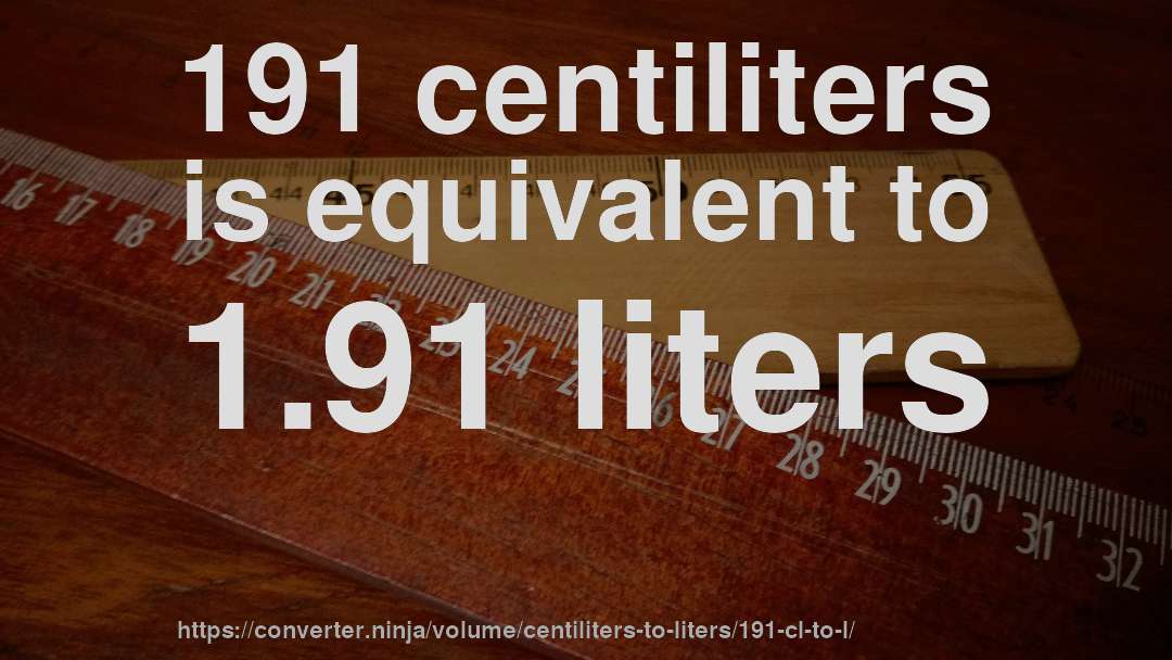 191 centiliters is equivalent to 1.91 liters