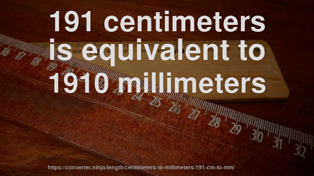 191 centimeters is equivalent to 1910 millimeters