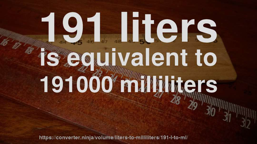 191 liters is equivalent to 191000 milliliters