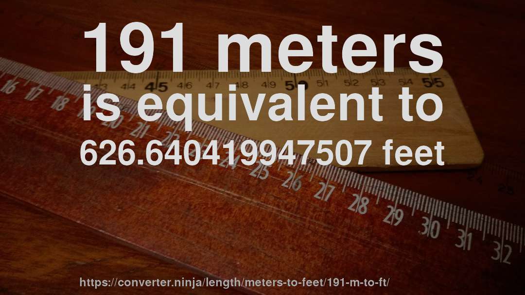 191 meters is equivalent to 626.640419947507 feet