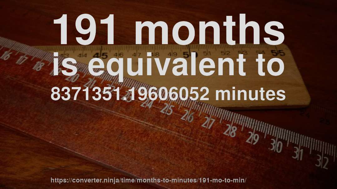 191 months is equivalent to 8371351.19606052 minutes
