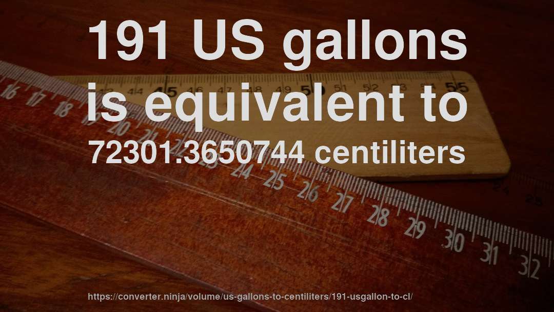 191 US gallons is equivalent to 72301.3650744 centiliters