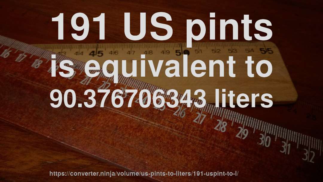 191 US pints is equivalent to 90.376706343 liters