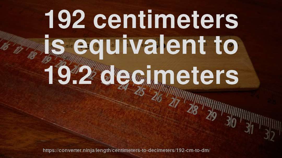 192 centimeters is equivalent to 19.2 decimeters
