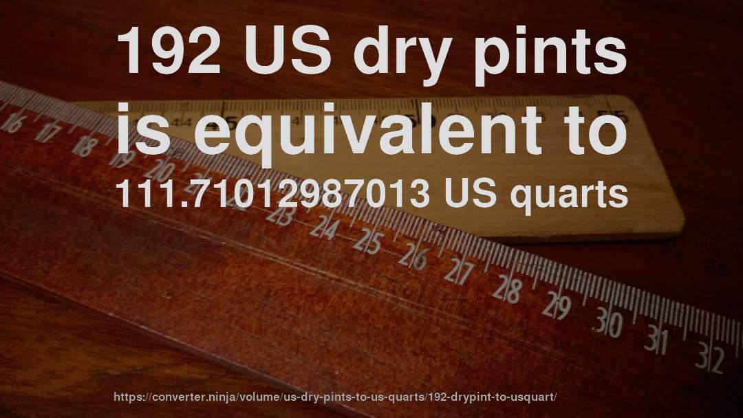 192 US dry pints is equivalent to 111.71012987013 US quarts