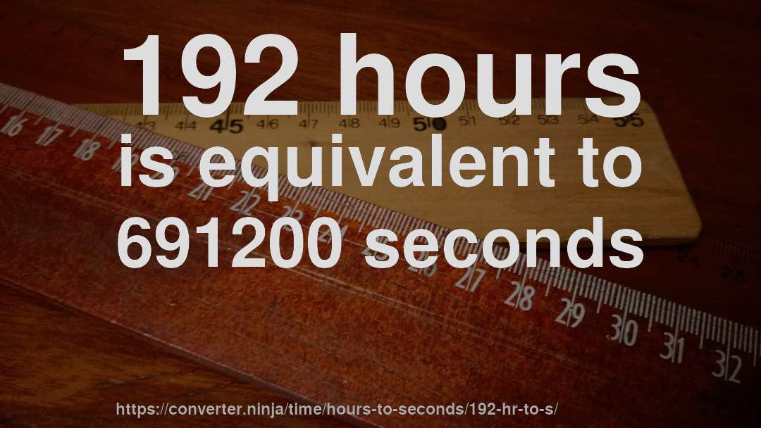 192 hours is equivalent to 691200 seconds